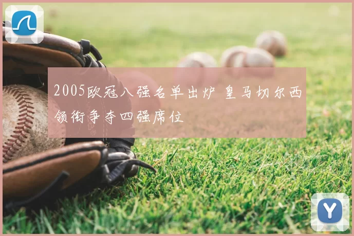 2005欧冠八强名单出炉 皇马切尔西领衔争夺四强席位