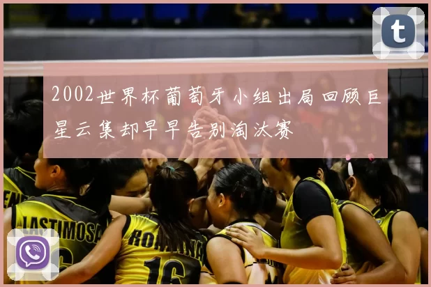 2002世界杯葡萄牙小组出局回顾巨星云集却早早告别淘汰赛