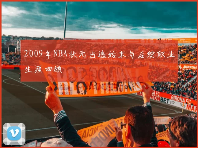 2009年NBA状元当选始末与后续职业生涯回顾