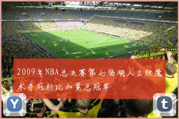 2009年NBA总决赛第七场湖人击败魔术夺冠科比加冕总冠军