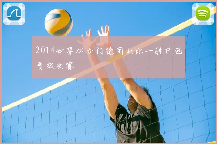 2014世界杯冷门德国七比一胜巴西晋级决赛