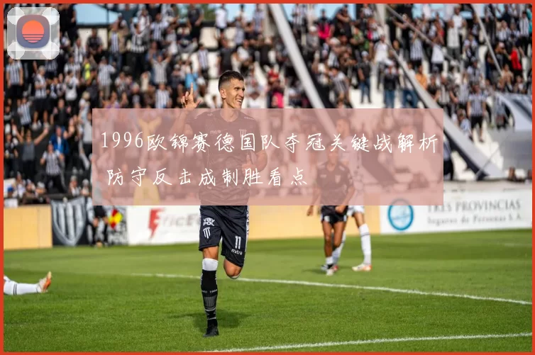 1996欧锦赛德国队夺冠关键战解析 防守反击成制胜看点