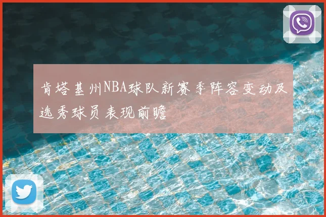 肯塔基州NBA球队新赛季阵容变动及选秀球员表现前瞻