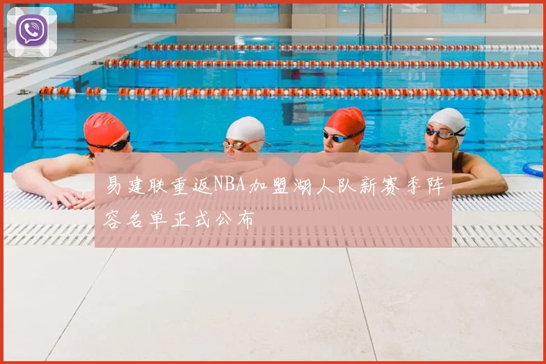 易建联重返NBA加盟湖人队新赛季阵容名单正式公布